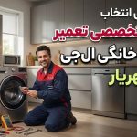 راهنمای انتخاب مرکز تخصصی تعمیر لوازم خانگی ال جی در شهریار